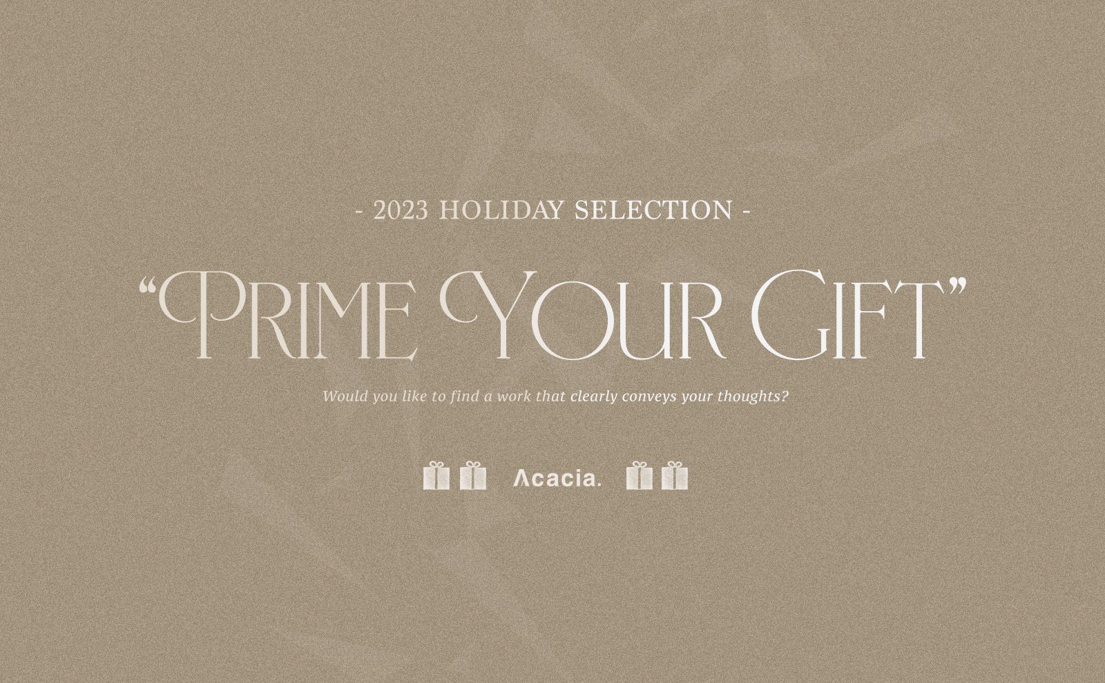 FEATURED】2023 HOLIDAY SELECTION - Prime Your Gift* | Acacia