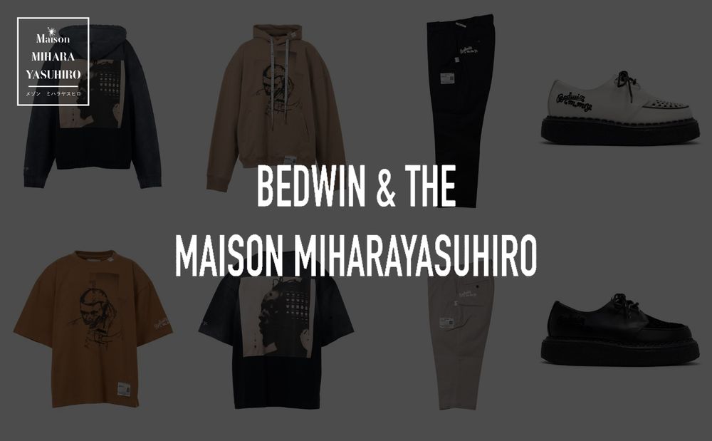 BEDWIN & THE MAISON MIHARAYASUHIRO