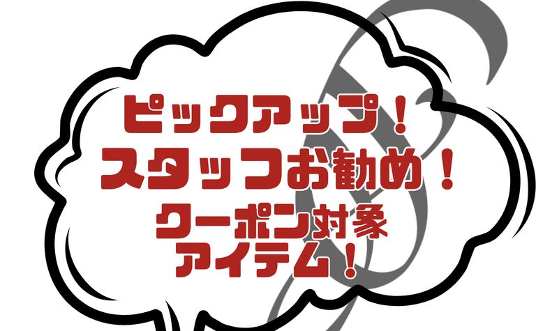 スタッフ一押し！PICK UP クーポン対象アイテム
