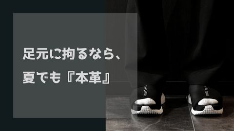 足元に拘るなら、夏でも『本革』