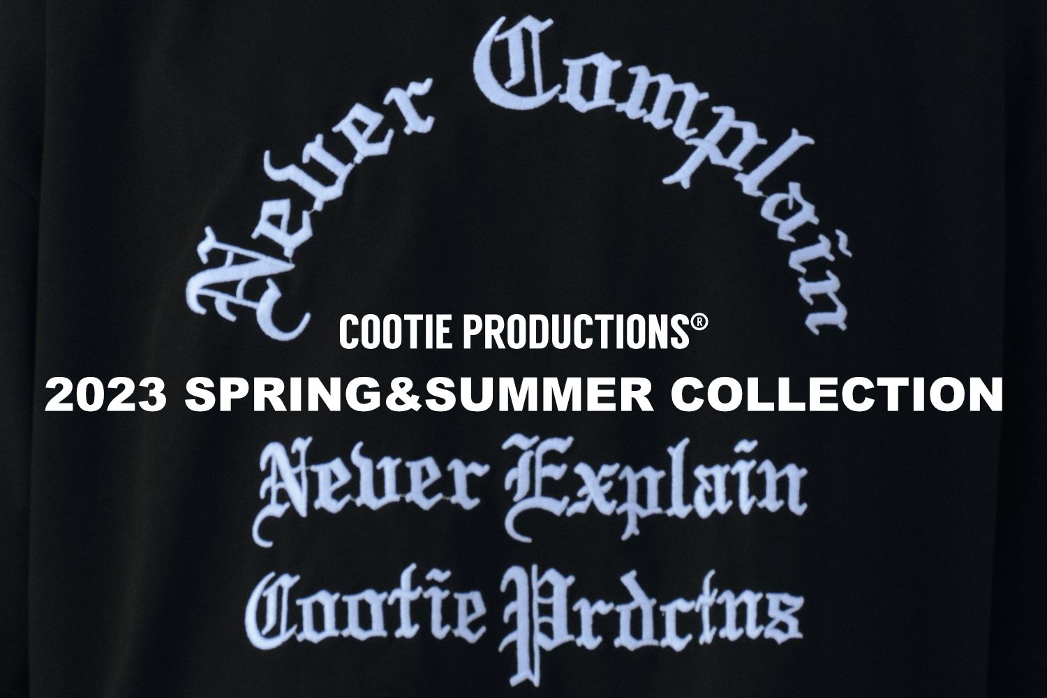 COOTIE PRODUCTIONS 2023 SS COLLECTION / NEVER COMPLAIN NEVER