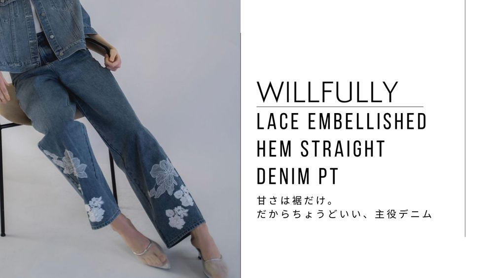 甘さは裾だけ。だからちょうどいい、主役デニム｜WILLFULLY
